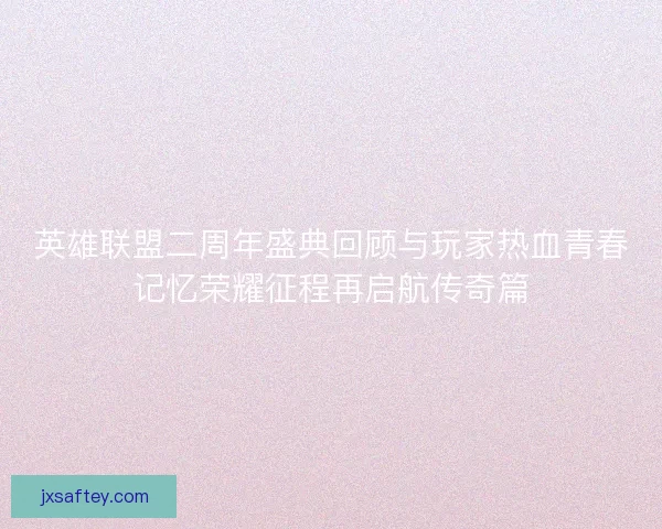 英雄联盟二周年盛典回顾与玩家热血青春记忆荣耀征程再启航传奇篇