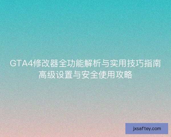 GTA4修改器全功能解析与实用技巧指南高级设置与安全使用攻略